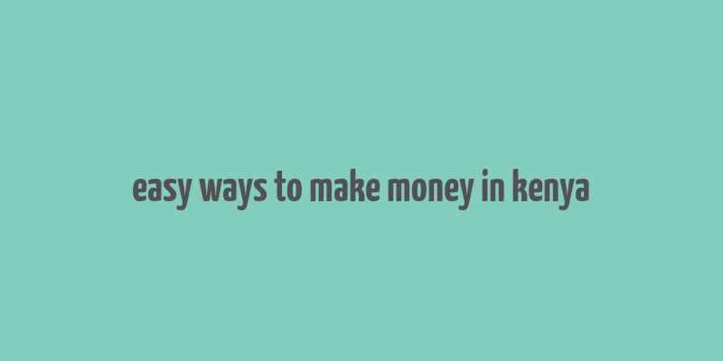 easy ways to make money in kenya