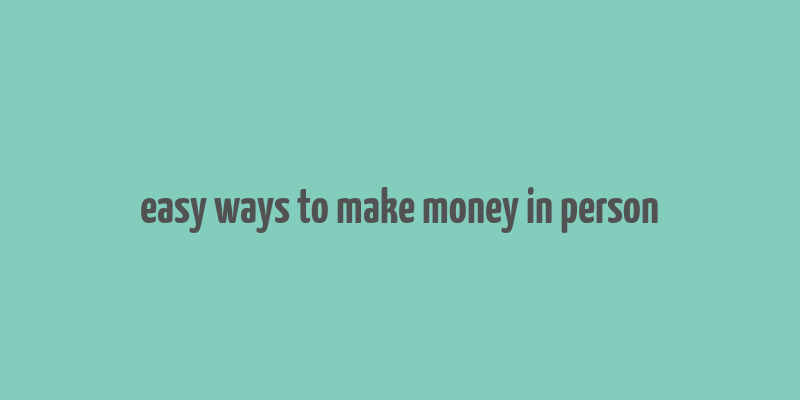 easy ways to make money in person