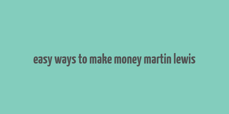 easy ways to make money martin lewis