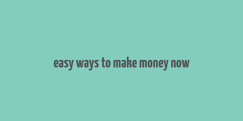 easy ways to make money now