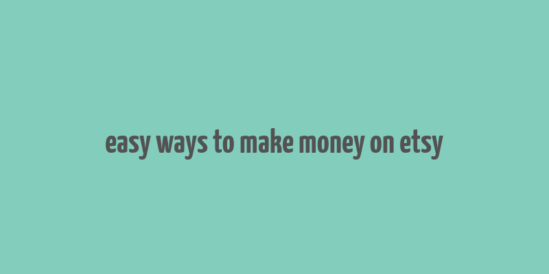 easy ways to make money on etsy