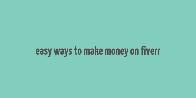 easy ways to make money on fiverr