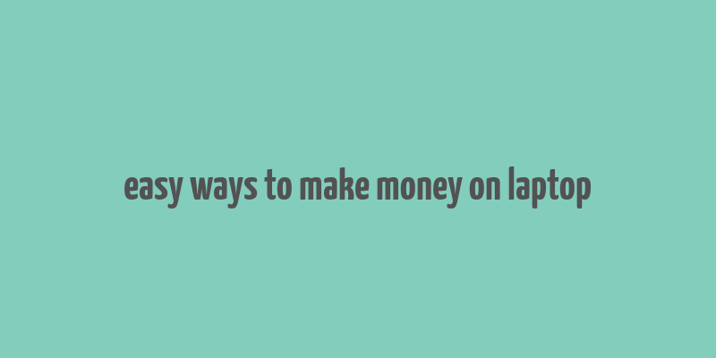 easy ways to make money on laptop