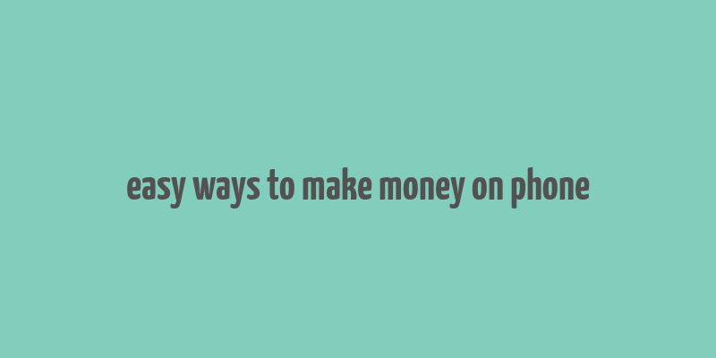 easy ways to make money on phone