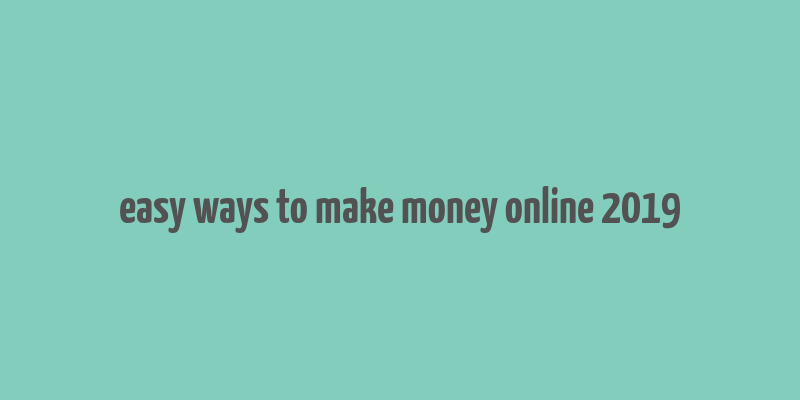 easy ways to make money online 2019