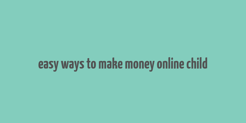 easy ways to make money online child