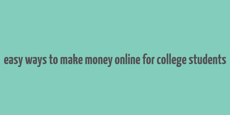 easy ways to make money online for college students