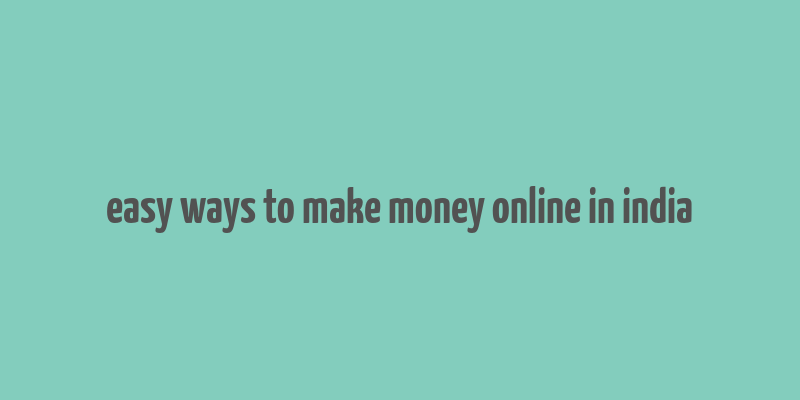 easy ways to make money online in india