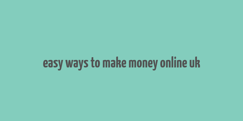 easy ways to make money online uk