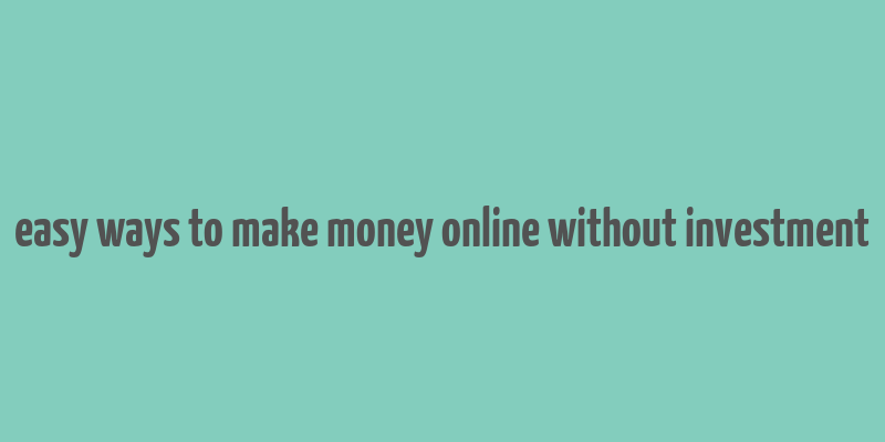 easy ways to make money online without investment