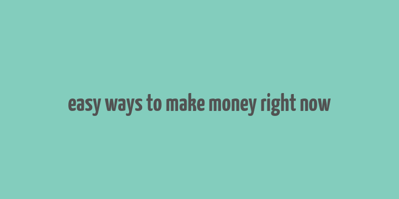 easy ways to make money right now