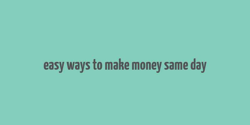 easy ways to make money same day