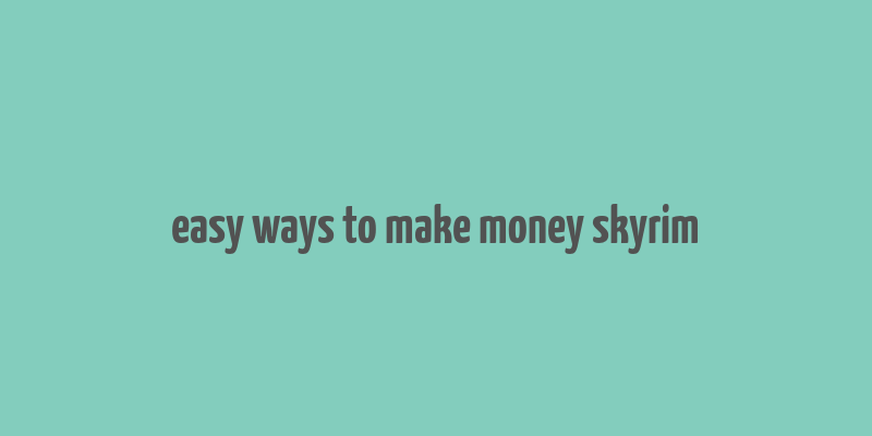 easy ways to make money skyrim