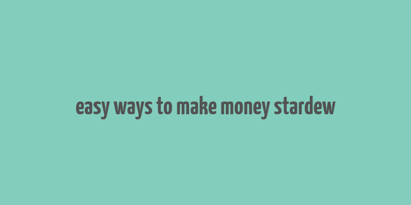 easy ways to make money stardew