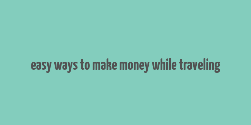 easy ways to make money while traveling