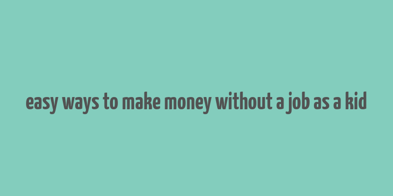 easy ways to make money without a job as a kid