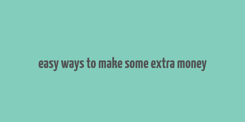 easy ways to make some extra money