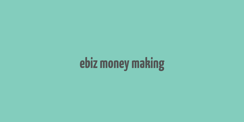 ebiz money making