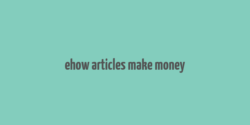 ehow articles make money