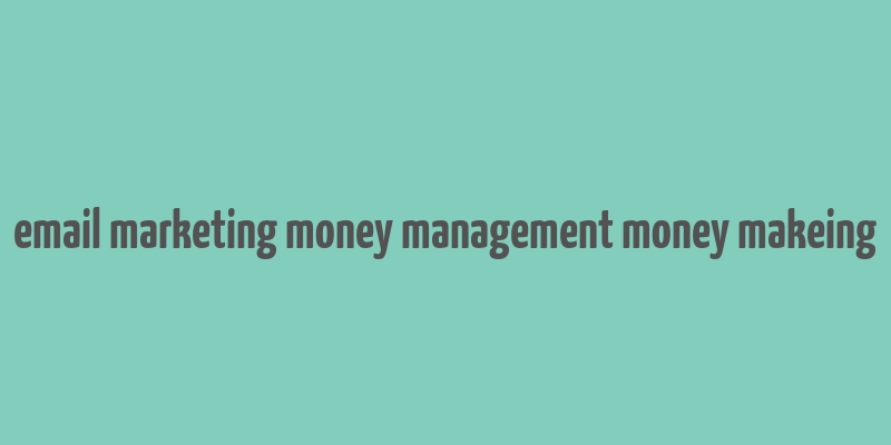 email marketing money management money makeing