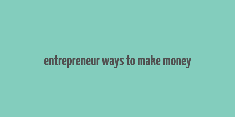 entrepreneur ways to make money