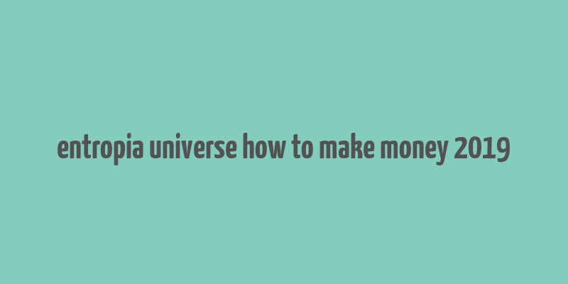 entropia universe how to make money 2019