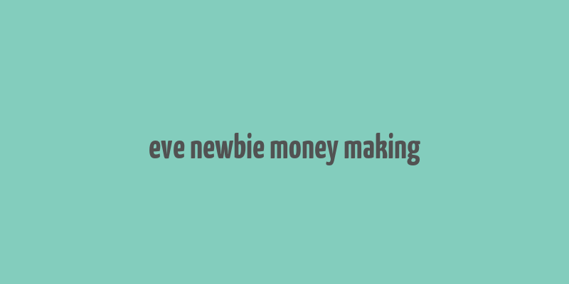 eve newbie money making