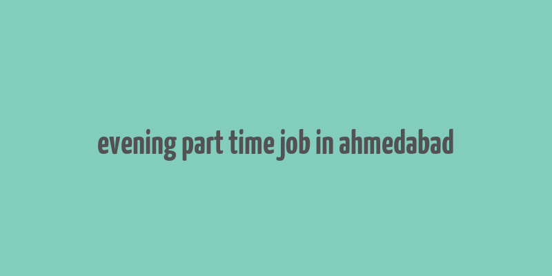 evening part time job in ahmedabad