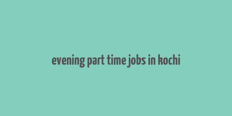 evening part time jobs in kochi