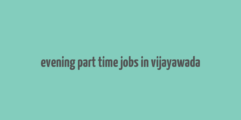 evening part time jobs in vijayawada