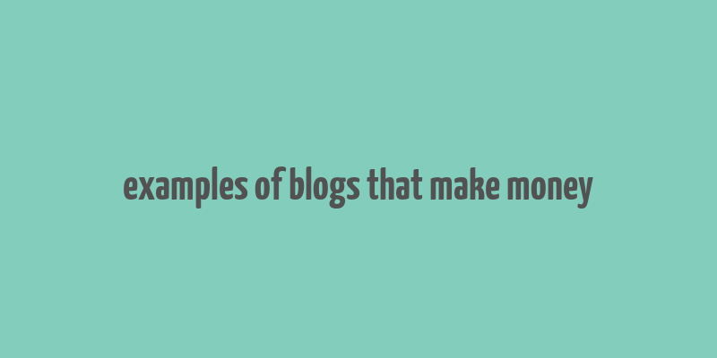 examples of blogs that make money