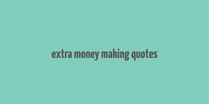 extra money making quotes