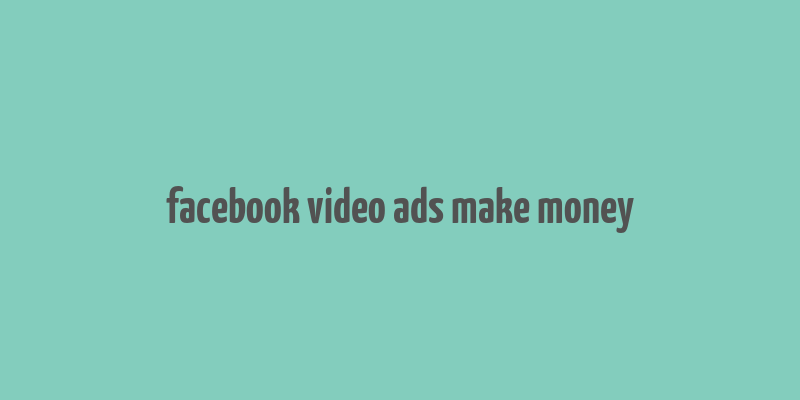 facebook video ads make money