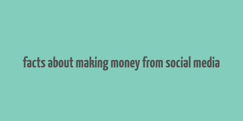 facts about making money from social media