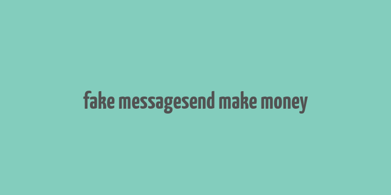 fake messagesend make money