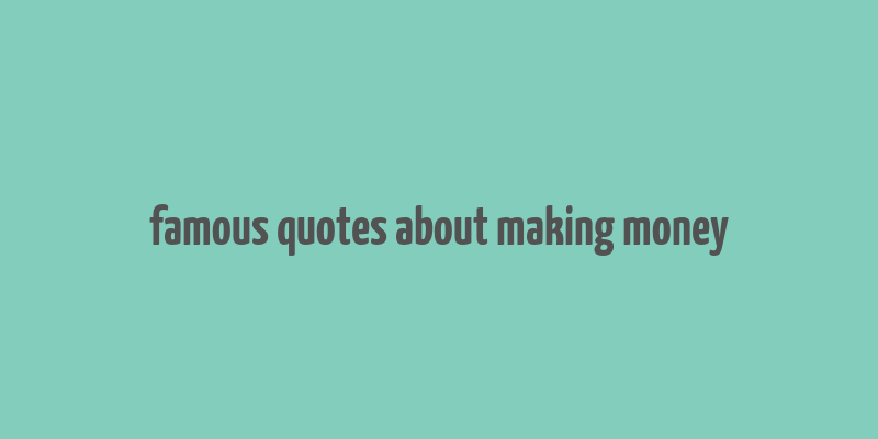 famous quotes about making money