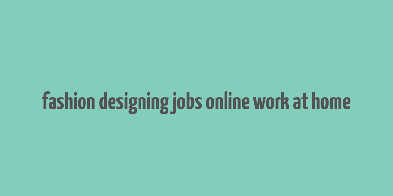 fashion designing jobs online work at home