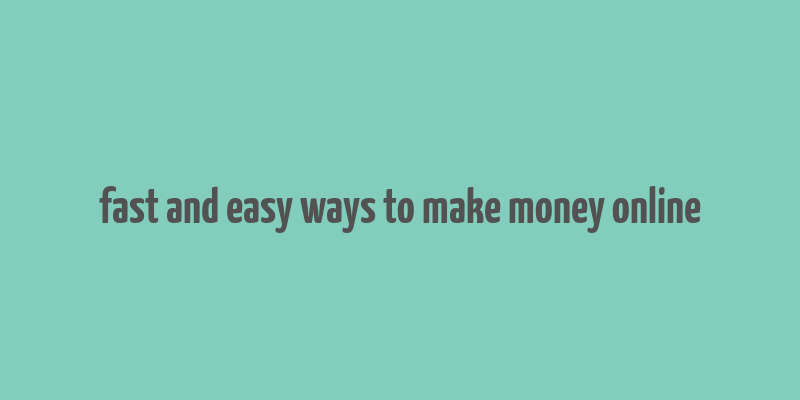 fast and easy ways to make money online