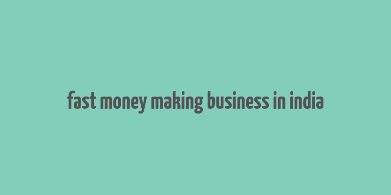 fast money making business in india