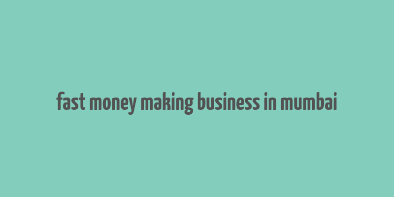 fast money making business in mumbai