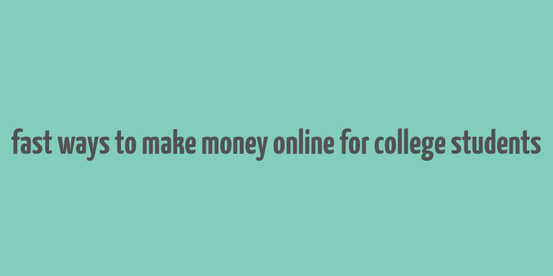 fast ways to make money online for college students