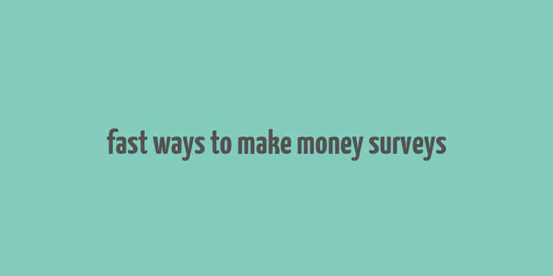 fast ways to make money surveys