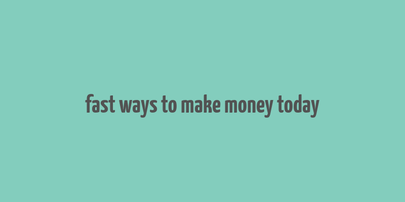 fast ways to make money today