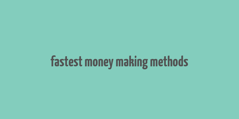 fastest money making methods