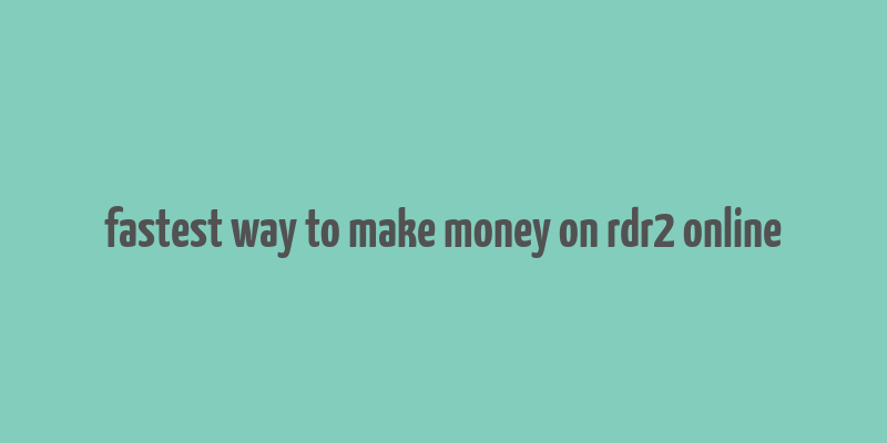 fastest way to make money on rdr2 online