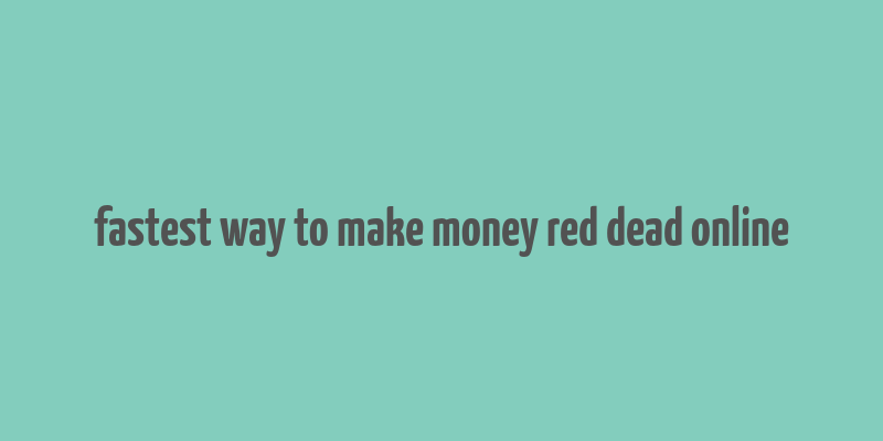 fastest way to make money red dead online