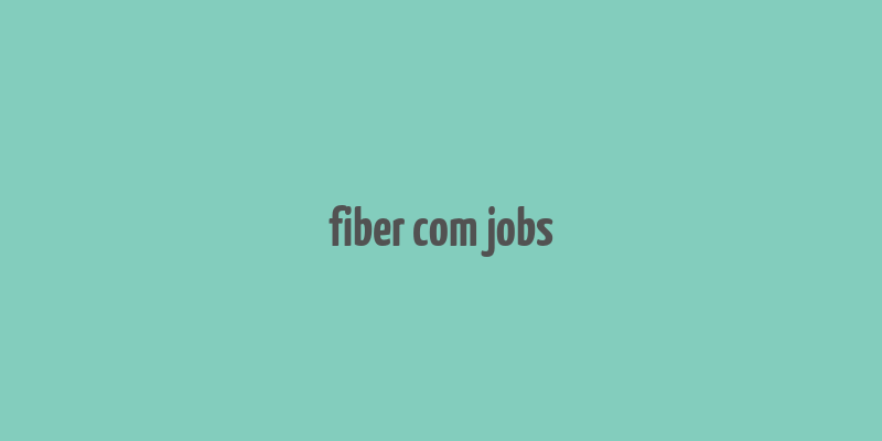 fiber com jobs