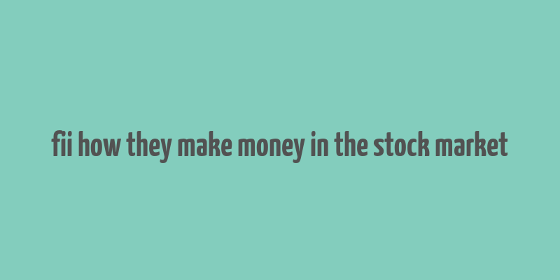 fii how they make money in the stock market