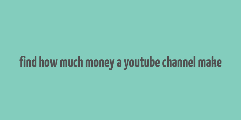 find how much money a youtube channel make