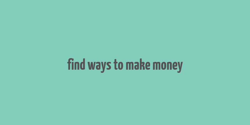 find ways to make money